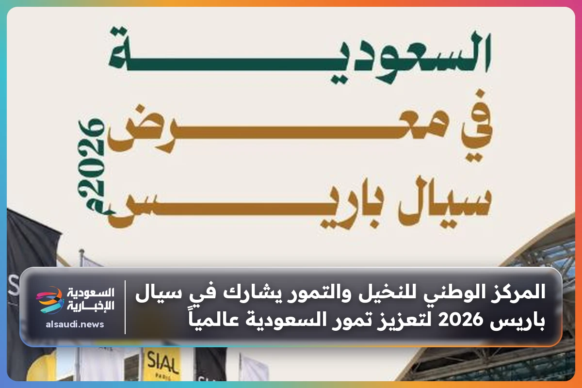 المركز الوطني للنخيل والتمور يشارك في سيال باريس 2026 لتعزيز تمور السعودية عالمياً