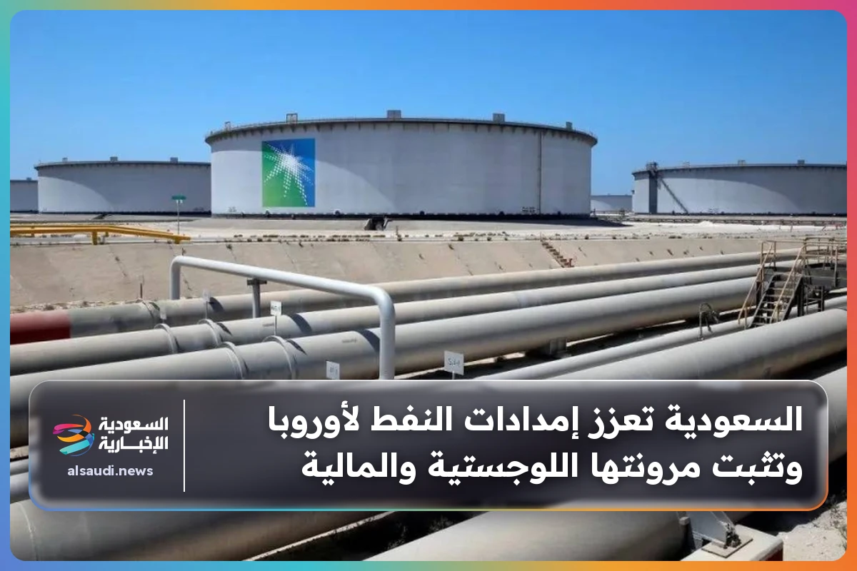 السعودية تعزز إمدادات النفط لأوروبا وتثبت مرونتها اللوجستية والمالية