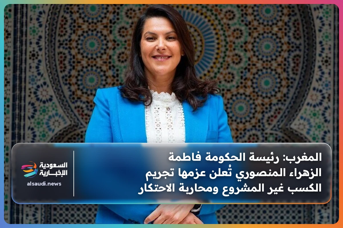 المغرب: رئيسة الحكومة فاطمة الزهراء المنصوري تُعلن عزمها تجريم الكسب غير المشروع ومحاربة الاحتكار