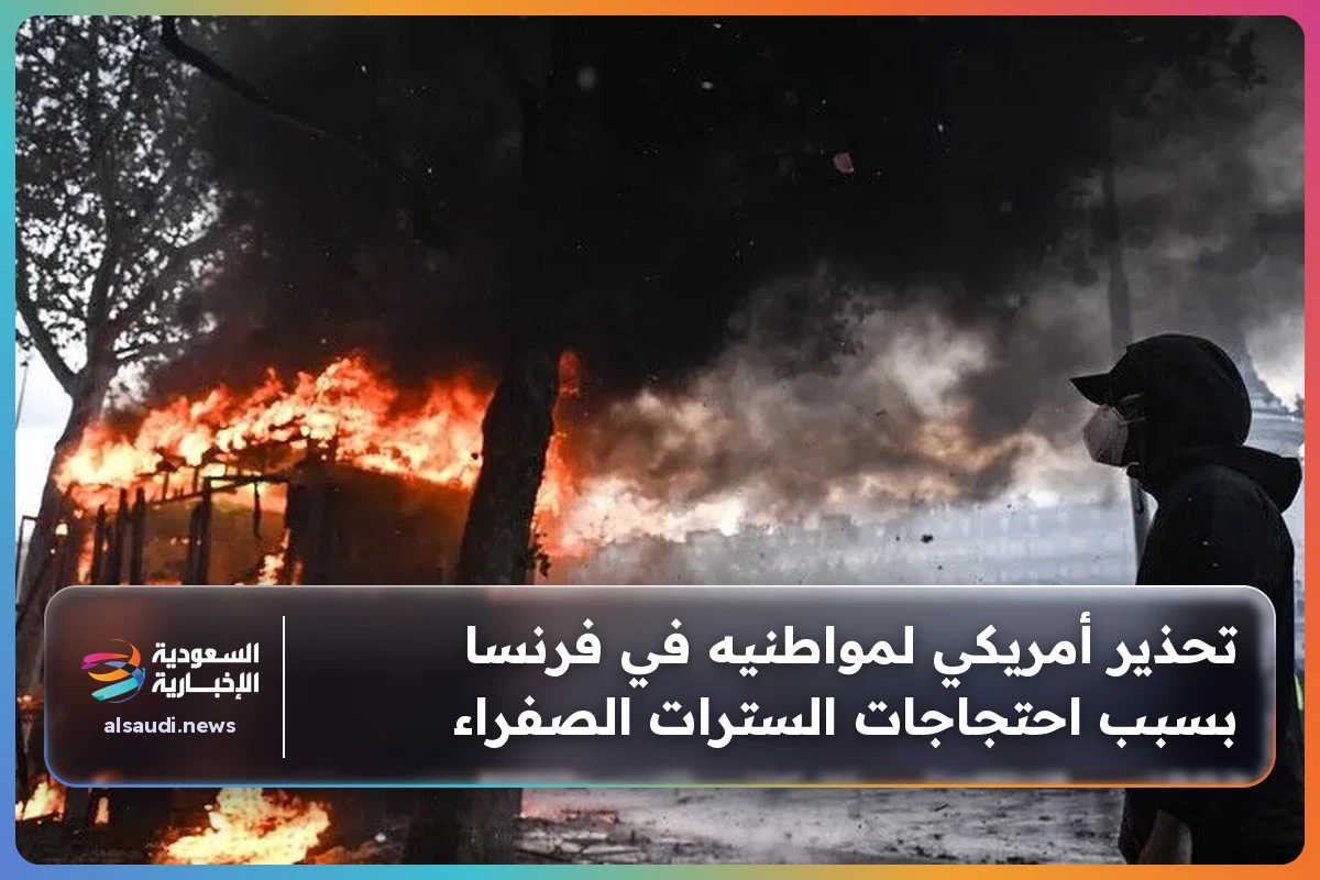 تحذير أمريكي لمواطنيه في فرنسا بسبب احتجاجات السترات الصفراء