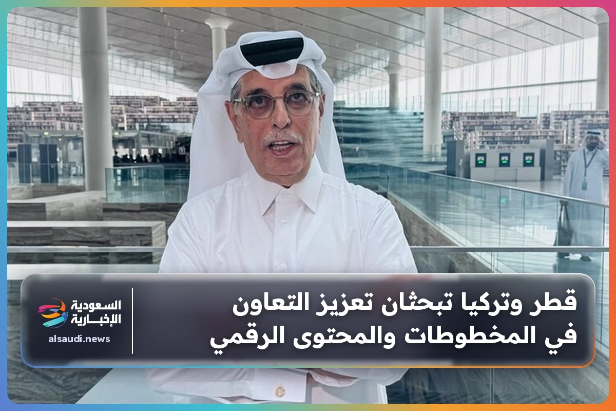 قطر وتركيا تبحثان تعزيز التعاون في المخطوطات والمحتوى الرقمي