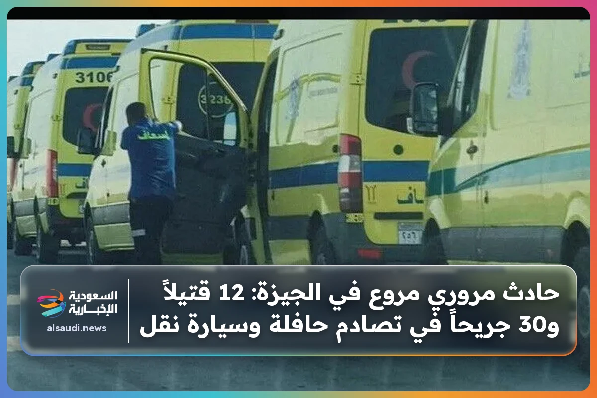 حادث مروري مروع في الجيزة: 12 قتيلاً و30 جريحاً في تصادم حافلة وسيارة نقل