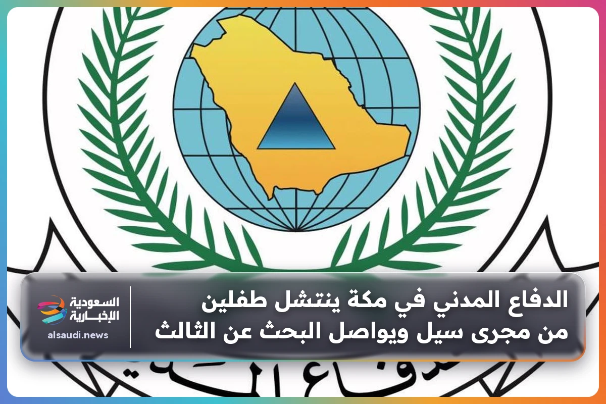الدفاع المدني في مكة ينتشل طفلين من مجرى سيل ويواصل البحث عن الثالث