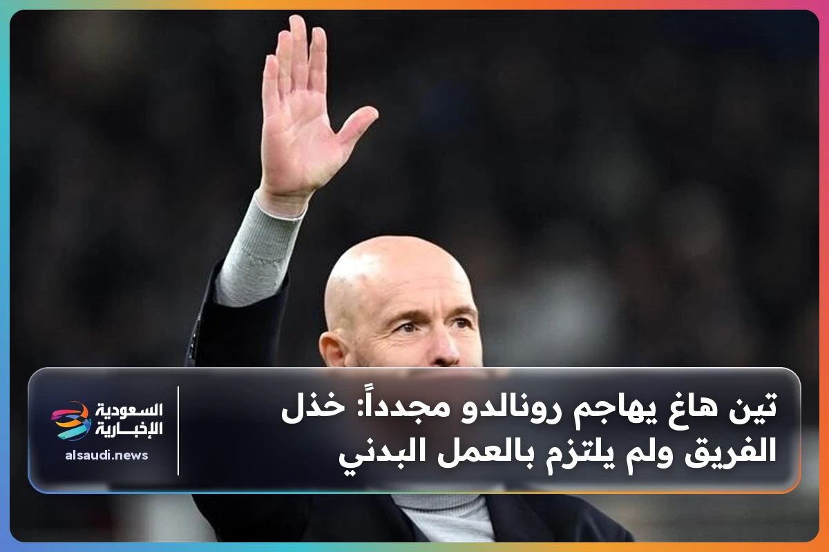 تين هاغ يهاجم رونالدو مجدداً: خذل الفريق ولم يلتزم بالعمل البدني