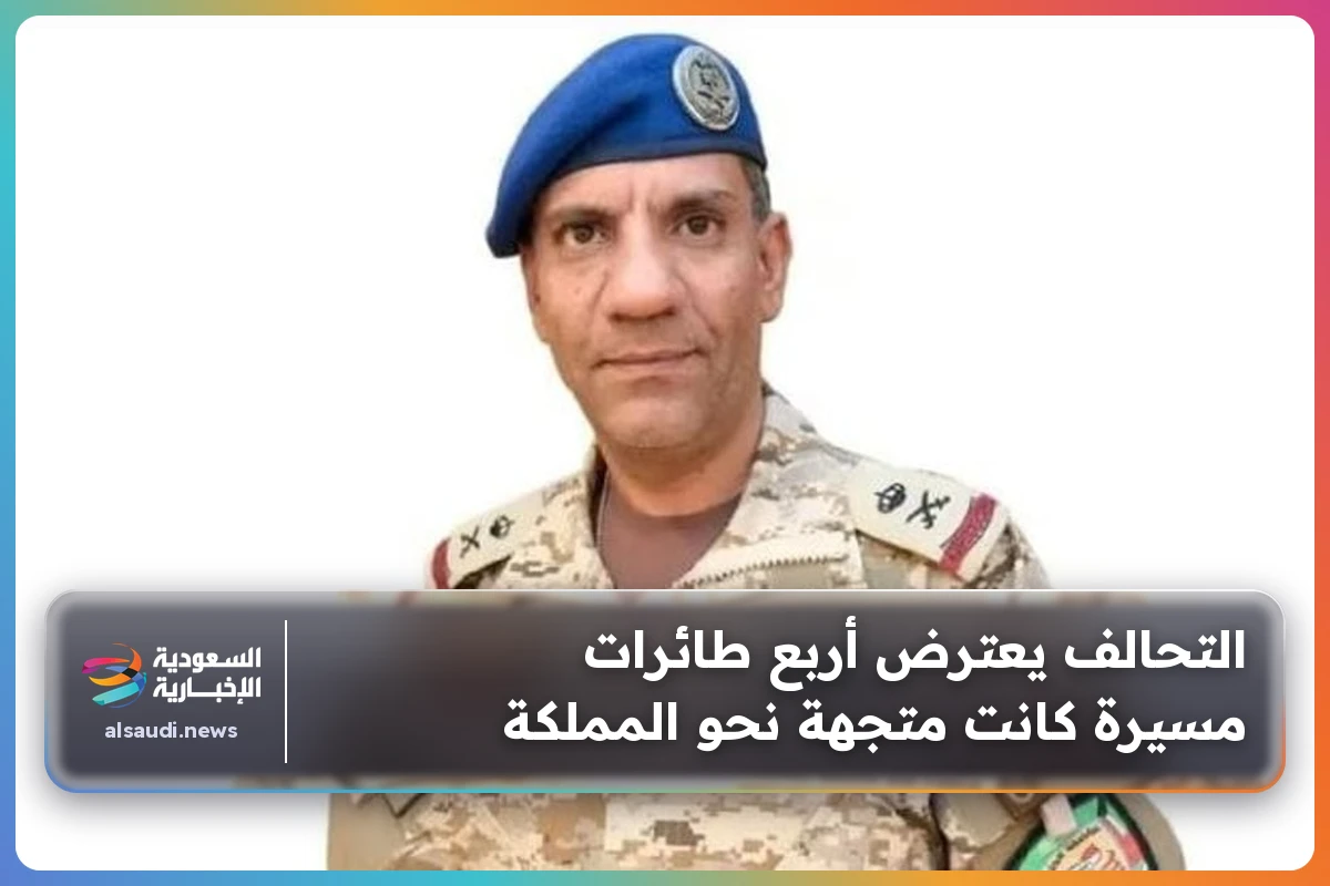 التحالف يعترض أربع طائرات مسيرة كانت متجهة نحو المملكة