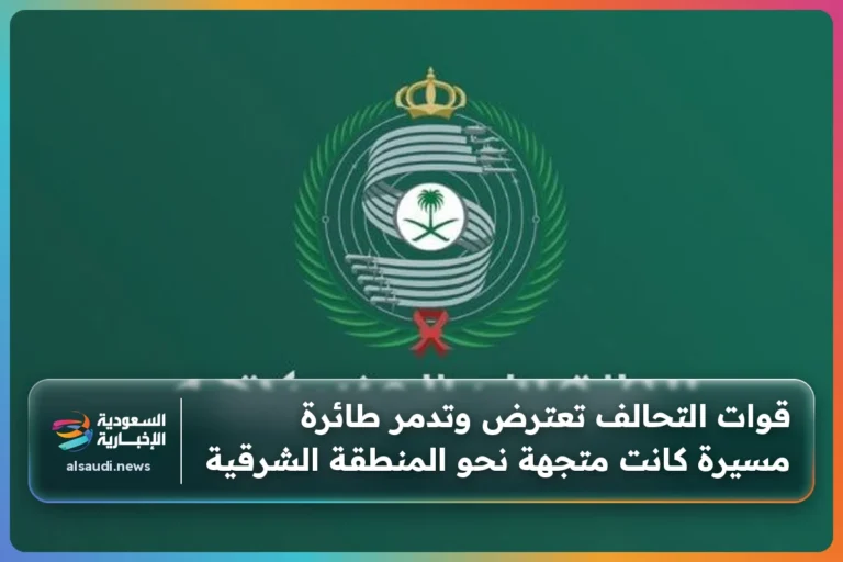 قوات التحالف تعترض وتدمر طائرة مسيرة كانت متجهة نحو المنطقة الشرقية