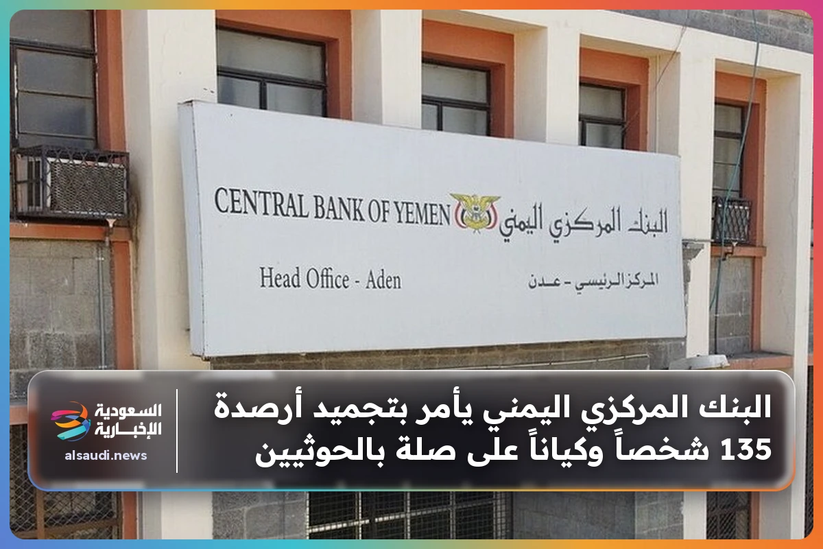 البنك المركزي اليمني يأمر بتجميد أرصدة 135 شخصاً وكياناً على صلة بالحوثيين