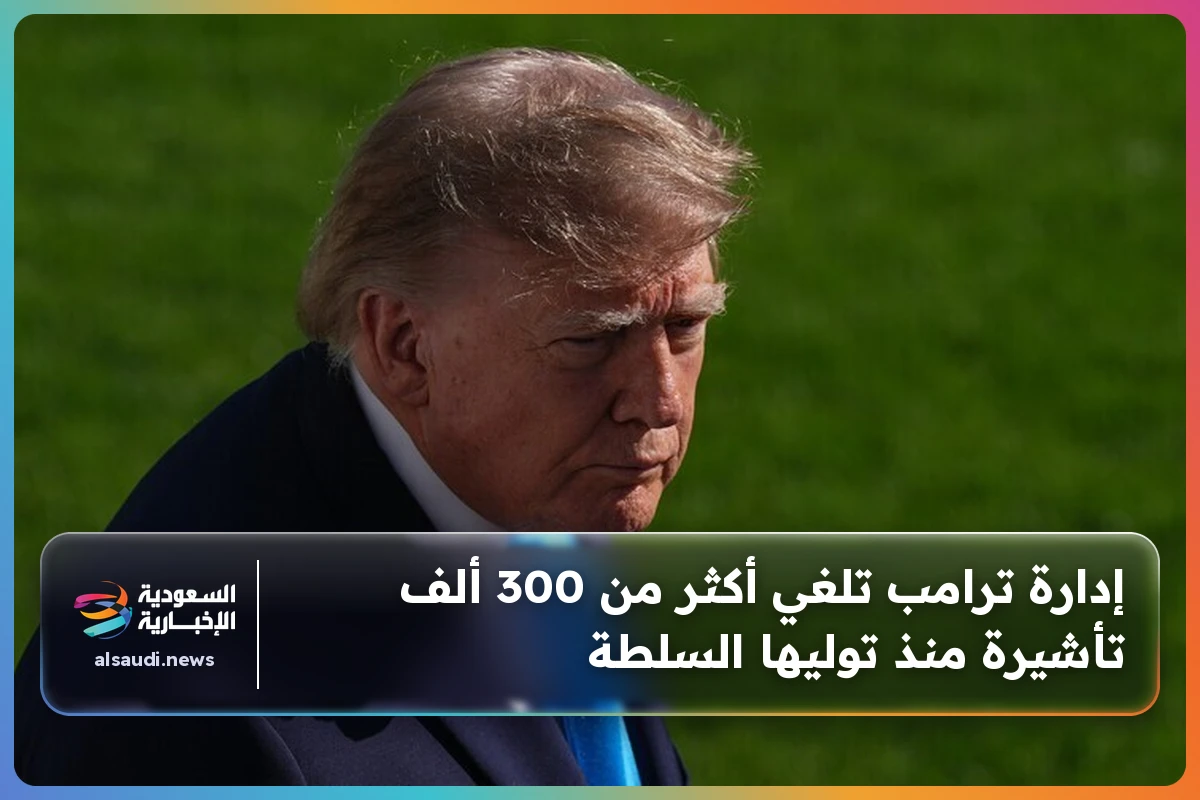 إدارة ترامب تلغي أكثر من 300 ألف تأشيرة منذ توليها السلطة