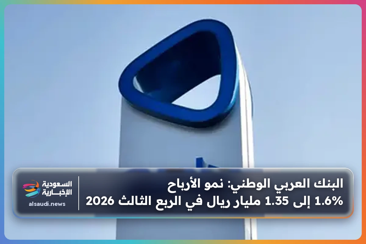 البنك العربي الوطني: نمو الأرباح 1.6% إلى 1.35 مليار ريال في الربع الثالث 2026