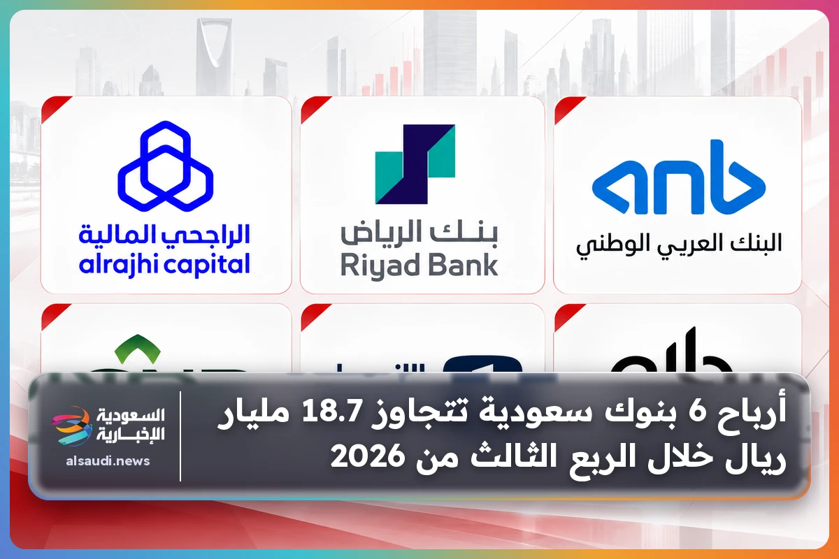 أرباح 6 بنوك سعودية تتجاوز 18.7 مليار ريال خلال الربع الثالث من 2026