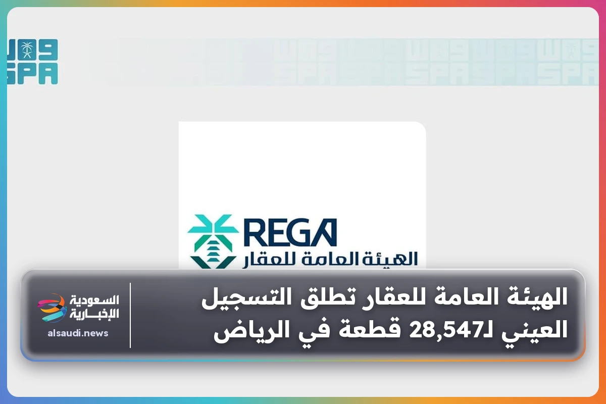 الهيئة العامة للعقار تطلق التسجيل العيني لـ28,547 قطعة في الرياض