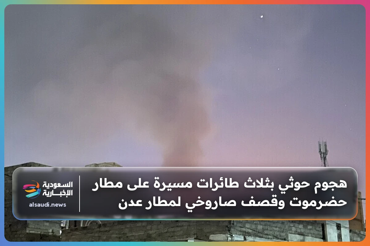 هجوم حوثي بثلاث طائرات مسيرة على مطار حضرموت وقصف صاروخي لمطار عدن
