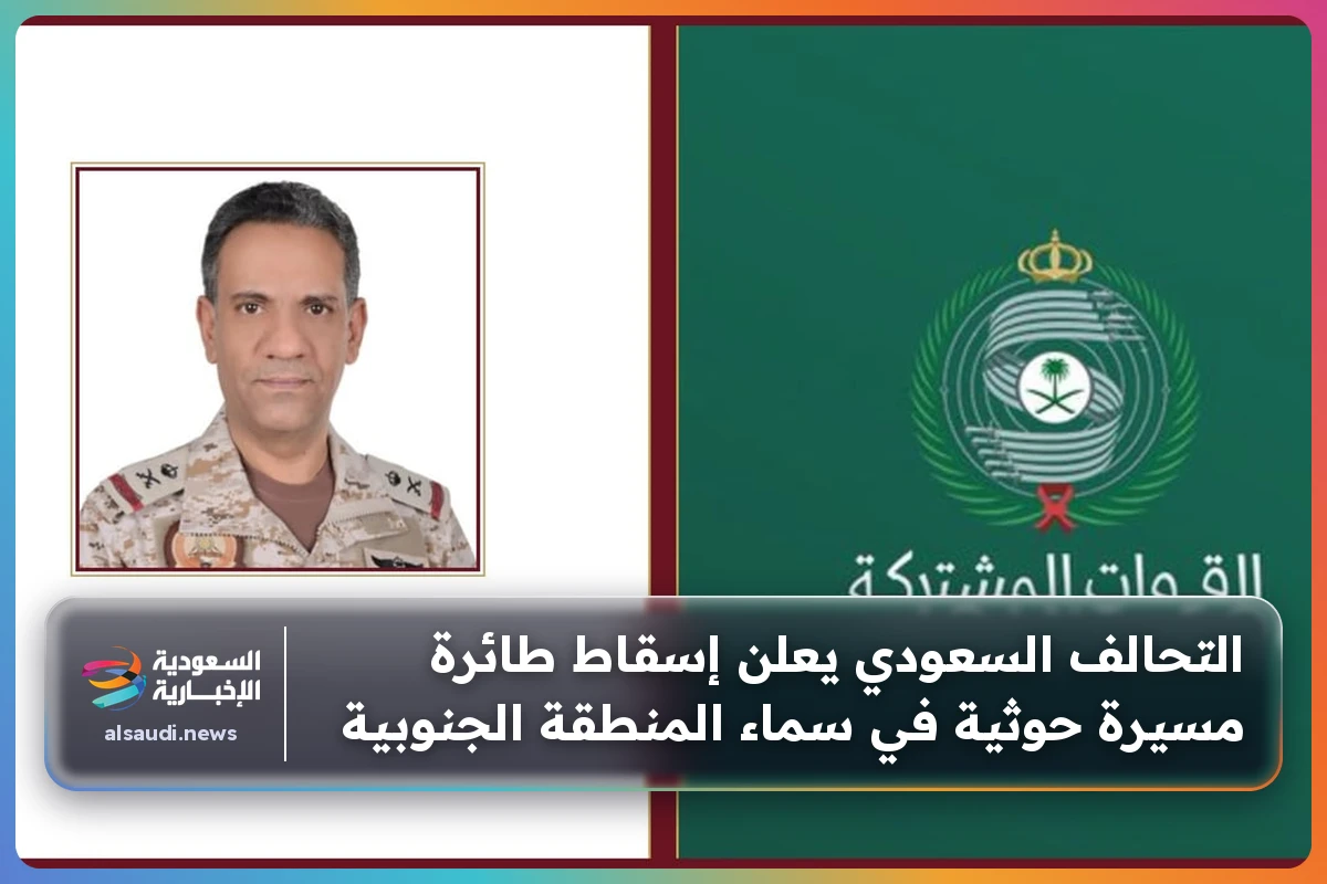 التحالف السعودي يعلن إسقاط طائرة مسيرة حوثية في سماء المنطقة الجنوبية
