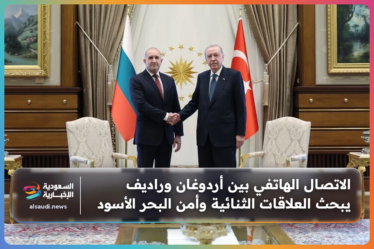الاتصال الهاتفي بين أردوغان وراديف يبحث العلاقات الثنائية وأمن البحر الأسود