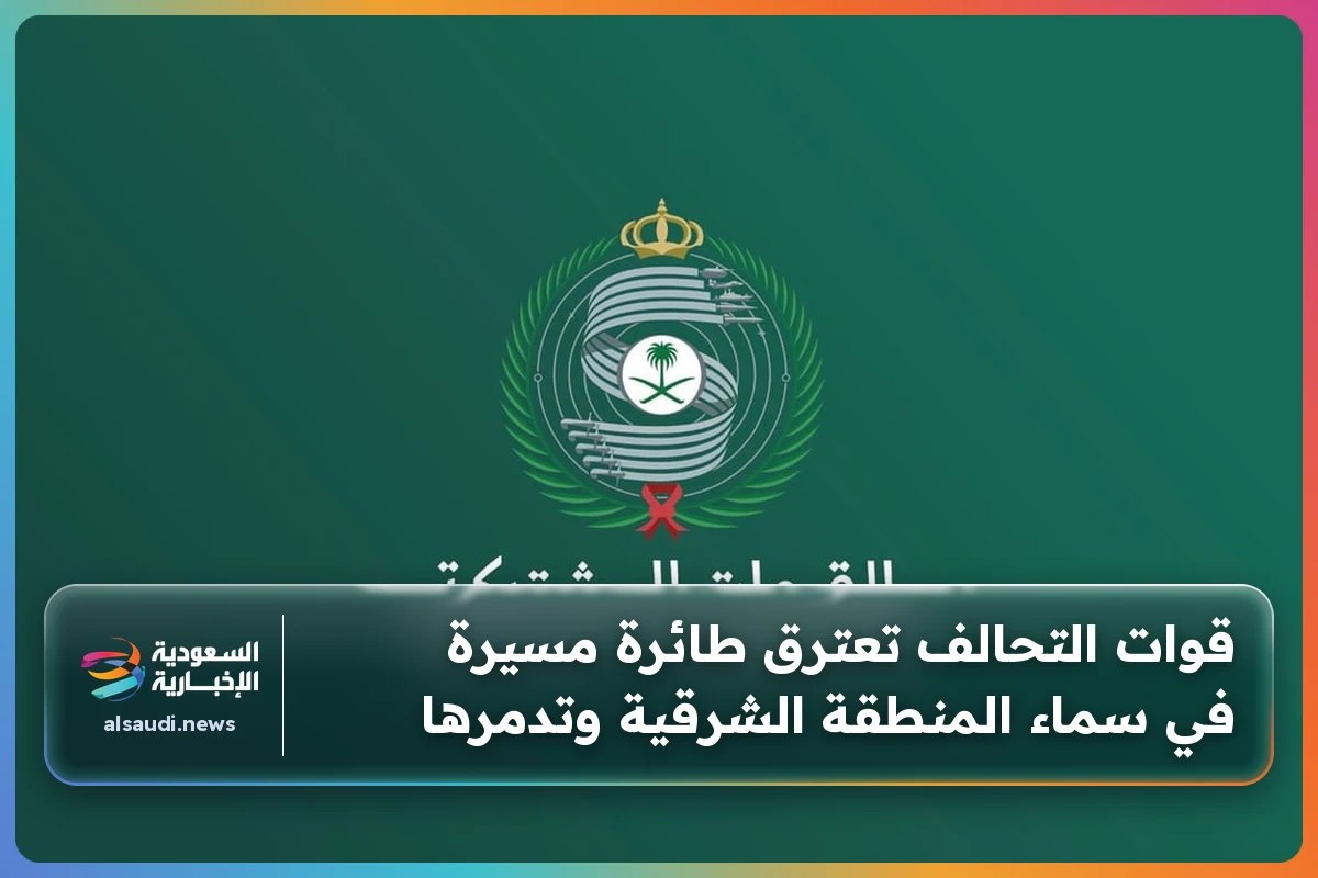 قوات التحالف تعترق طائرة مسيرة في سماء المنطقة الشرقية وتدمرها