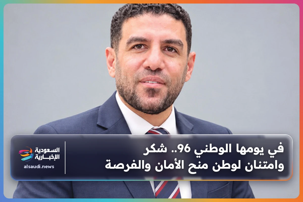 في يومها الوطني 96.. شكر وامتنان لوطن منح الأمان والفرصة