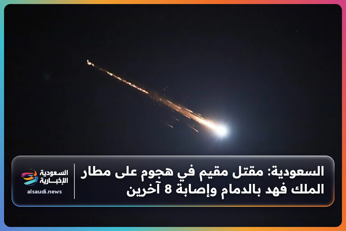 السعودية: مقتل مقيم في هجوم على مطار الملك فهد بالدمام وإصابة 8 آخرين