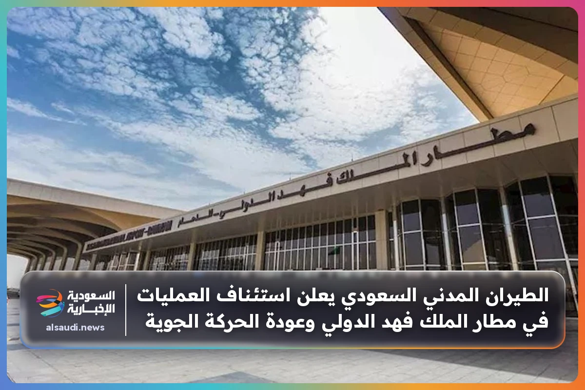 الطيران المدني السعودي يعلن استئناف العمليات في مطار الملك فهد الدولي وعودة الحركة الجوية