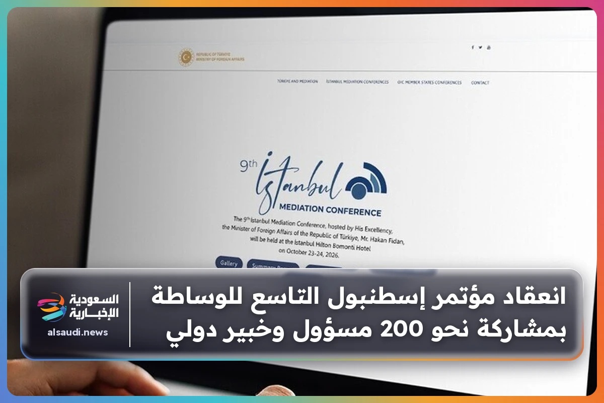 انعقاد مؤتمر إسطنبول التاسع للوساطة بمشاركة نحو 200 مسؤول وخبير دولي