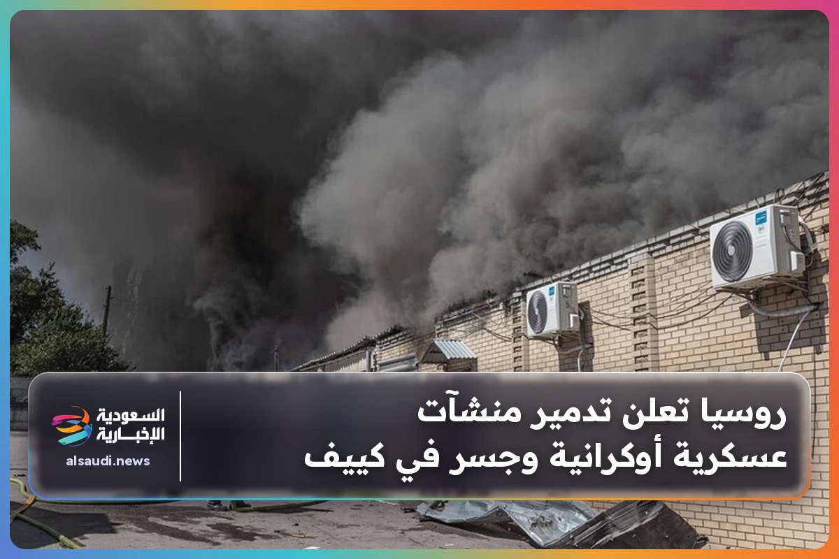 روسيا تعلن تدمير منشآت عسكرية أوكرانية وجسر في كييف