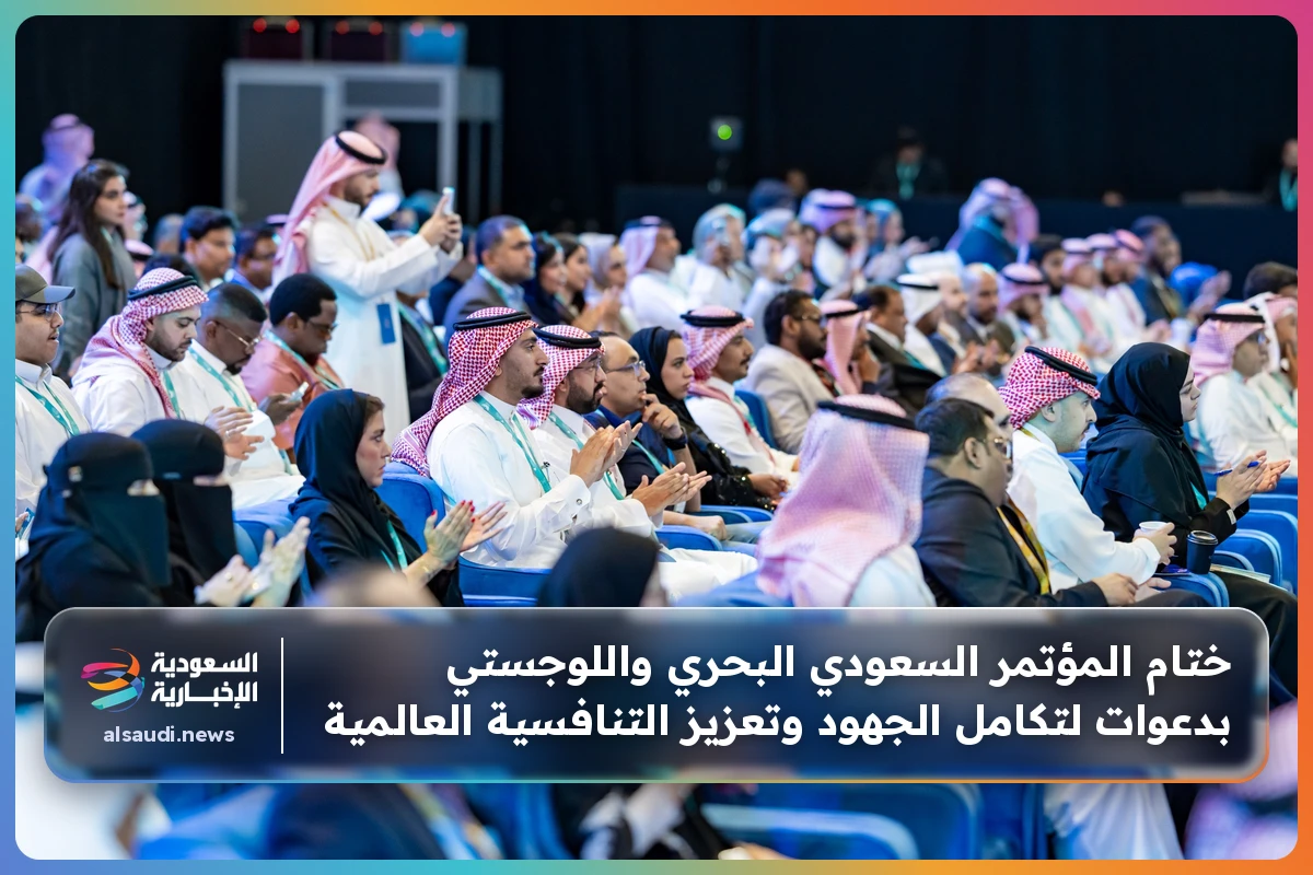 ختام المؤتمر السعودي البحري واللوجستي بدعوات لتكامل الجهود وتعزيز التنافسية العالمية