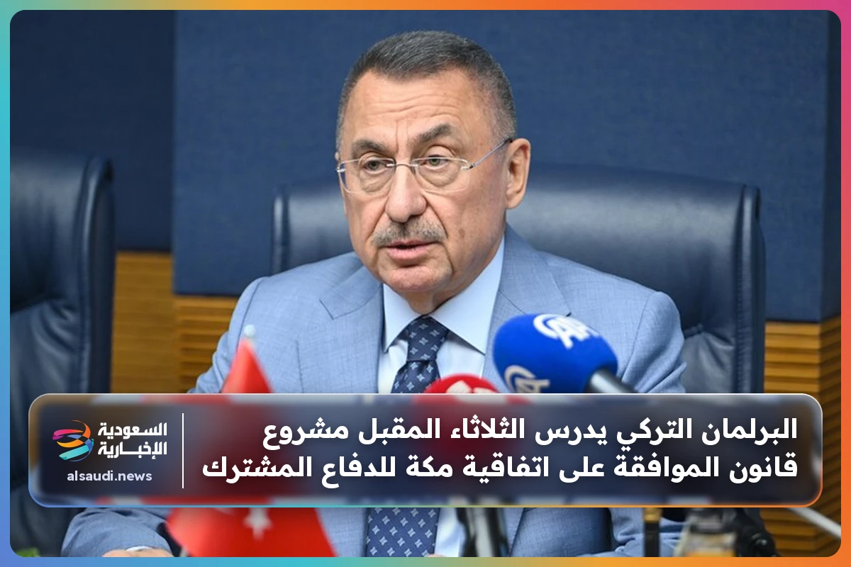 البرلمان التركي يدرس الثلاثاء المقبل مشروع قانون الموافقة على اتفاقية مكة للدفاع المشترك