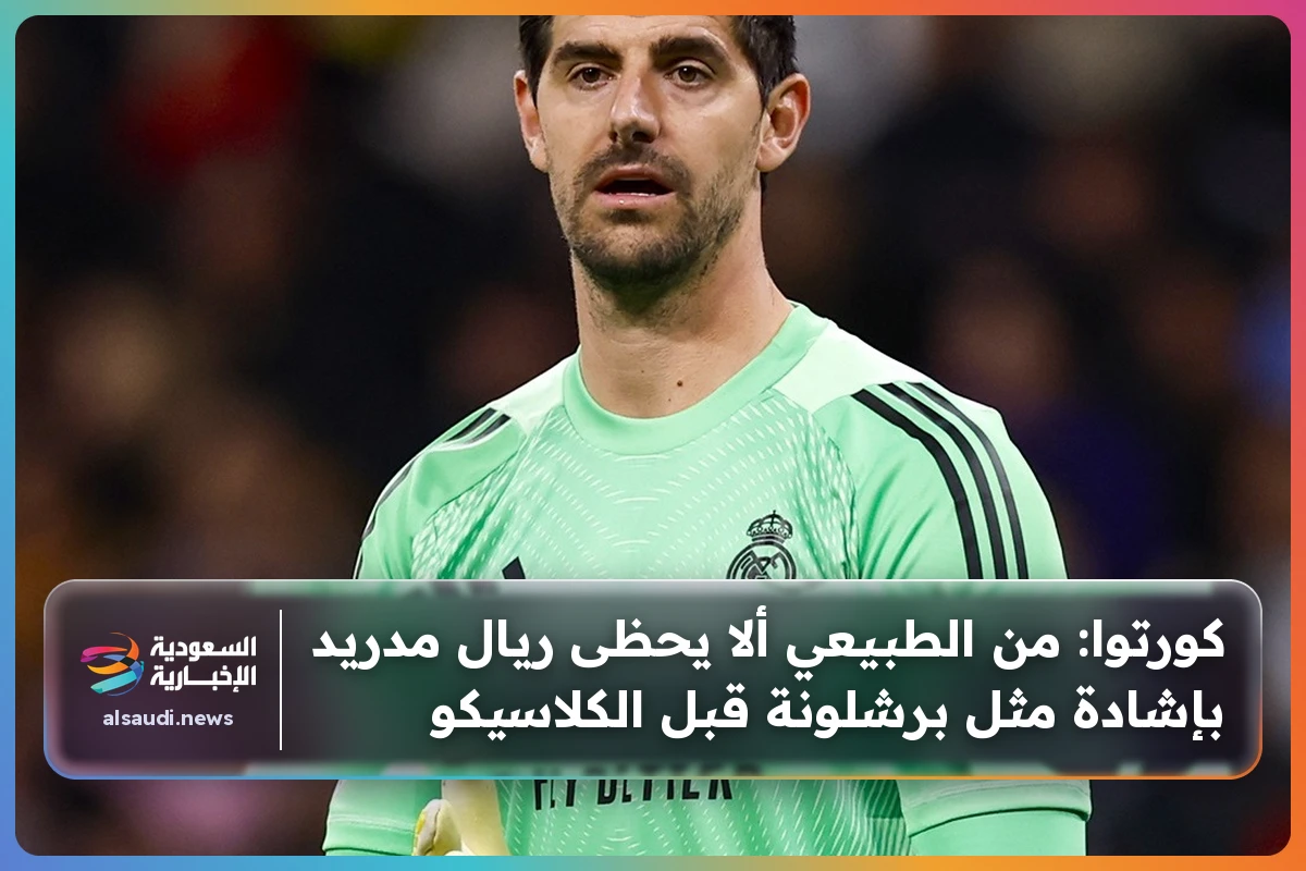 كورتوا: من الطبيعي ألا يحظى ريال مدريد بإشادة مثل برشلونة قبل الكلاسيكو