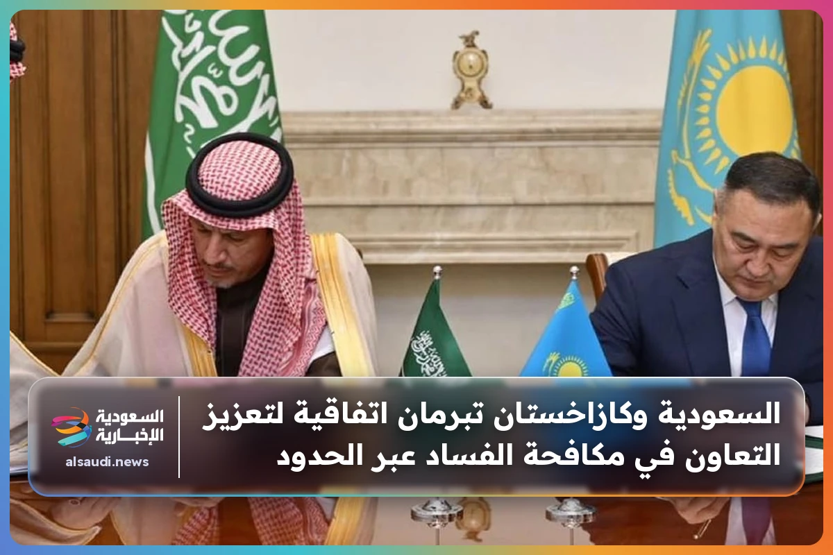 السعودية وكازاخستان تبرمان اتفاقية لتعزيز التعاون في مكافحة الفساد عبر الحدود