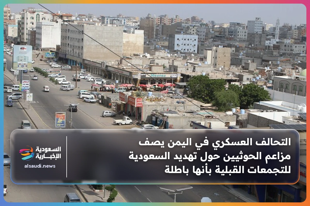التحالف العسكري في اليمن يصف مزاعم الحوثيين حول تهديد السعودية للتجمعات القبلية بأنها باطلة