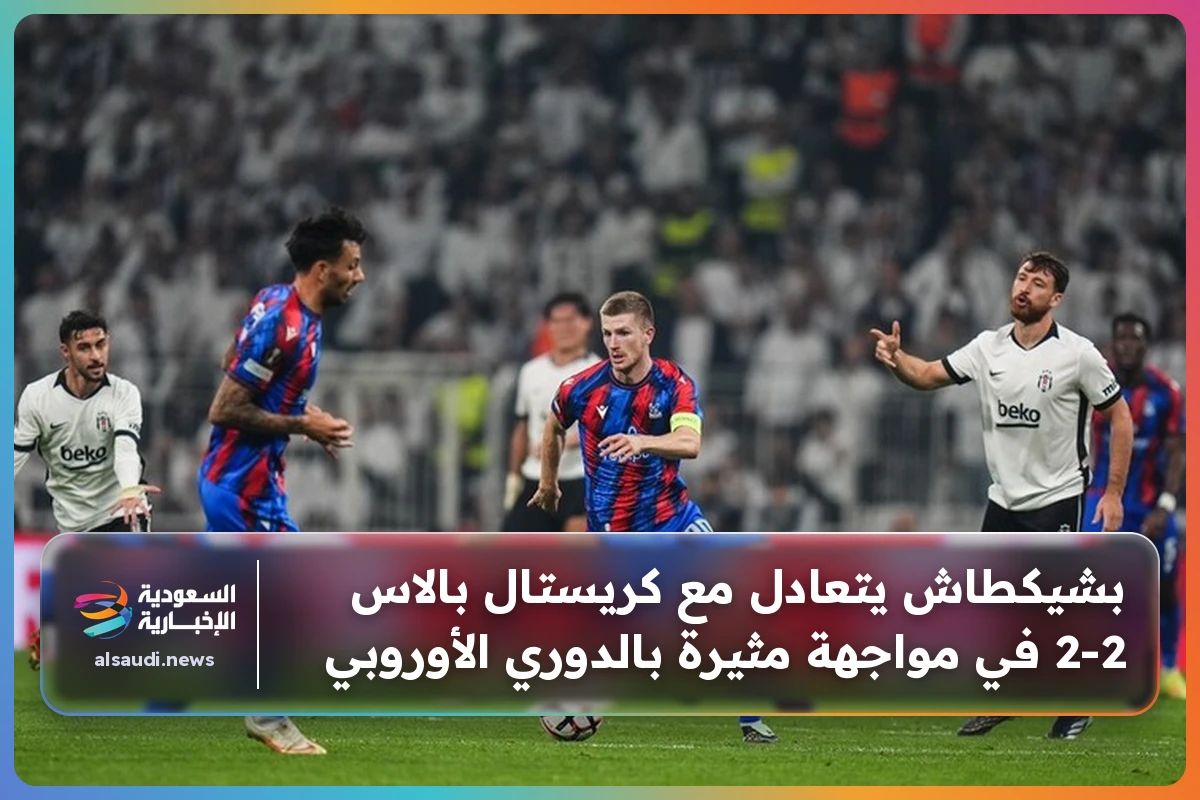 بشيكطاش يتعادل مع كريستال بالاس 2-2 في مواجهة مثيرة بالدوري الأوروبي