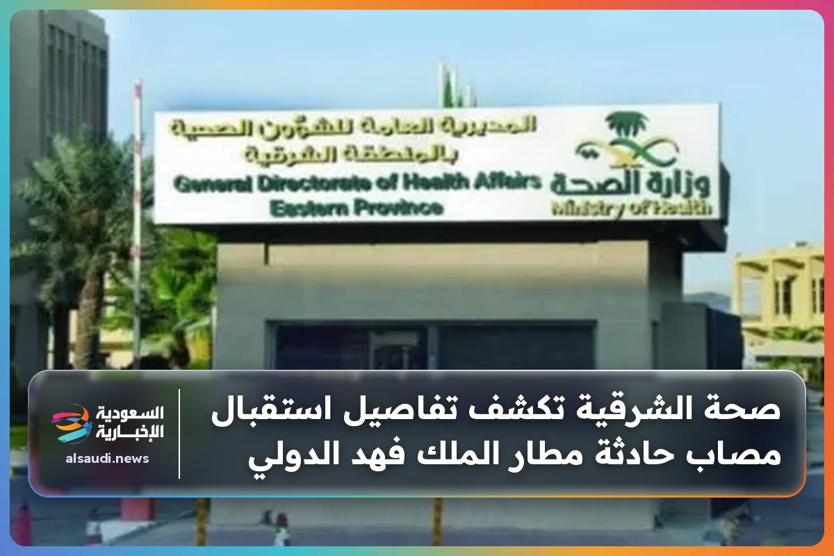 صحة الشرقية تكشف تفاصيل استقبال مصاب حادثة مطار الملك فهد الدولي