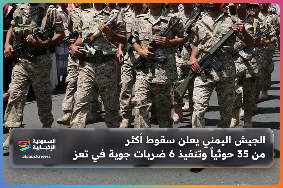 الجيش اليمني يعلن سقوط أكثر من 35 حوثياً وتنفيذ 6 ضربات جوية في تعز