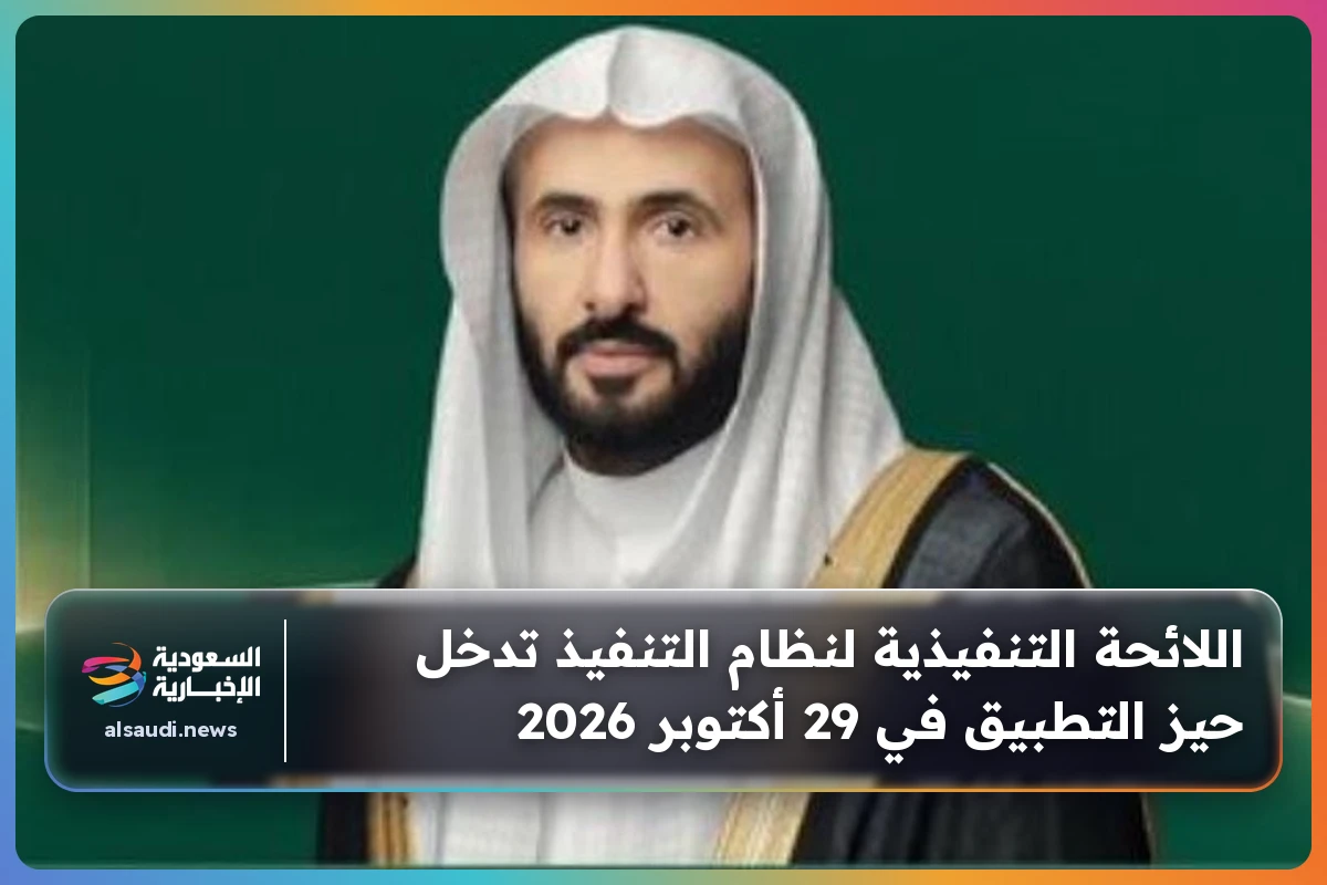 اللائحة التنفيذية لنظام التنفيذ تدخل حيز التطبيق في 29 أكتوبر 2026