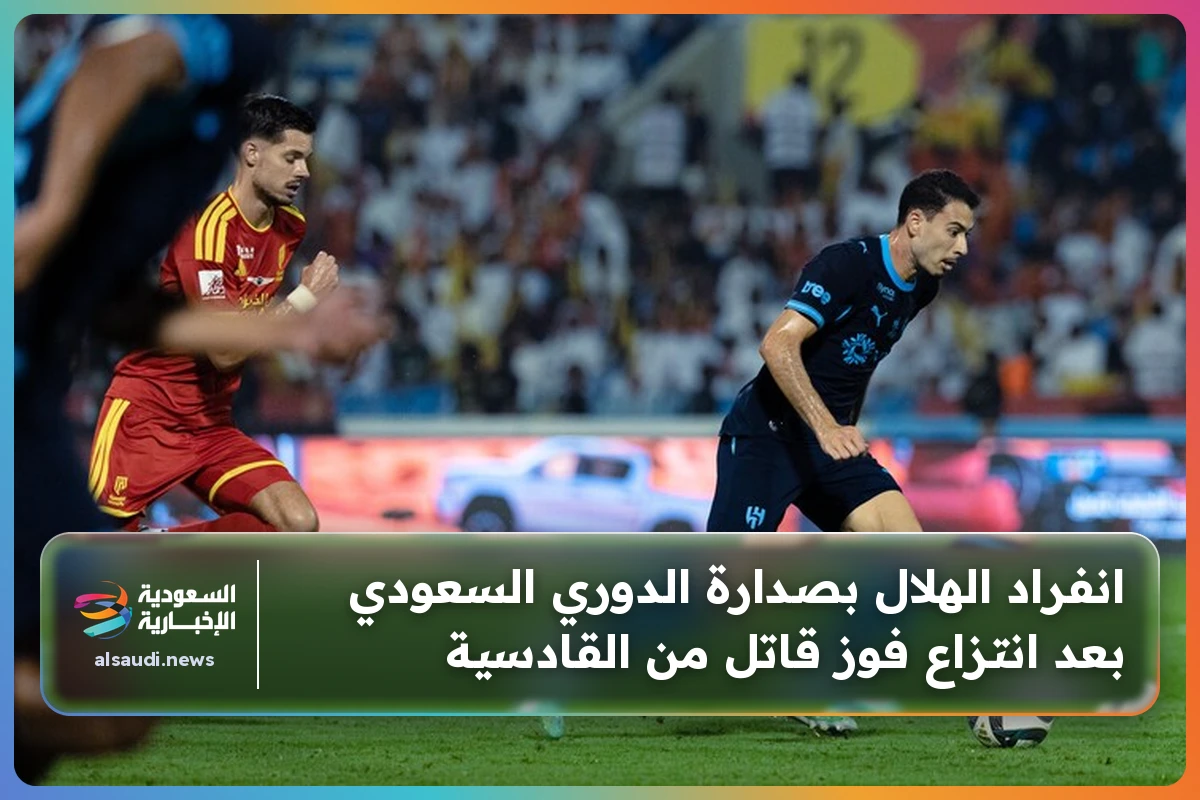 انفراد الهلال بصدارة الدوري السعودي بعد انتزاع فوز قاتل من القادسية