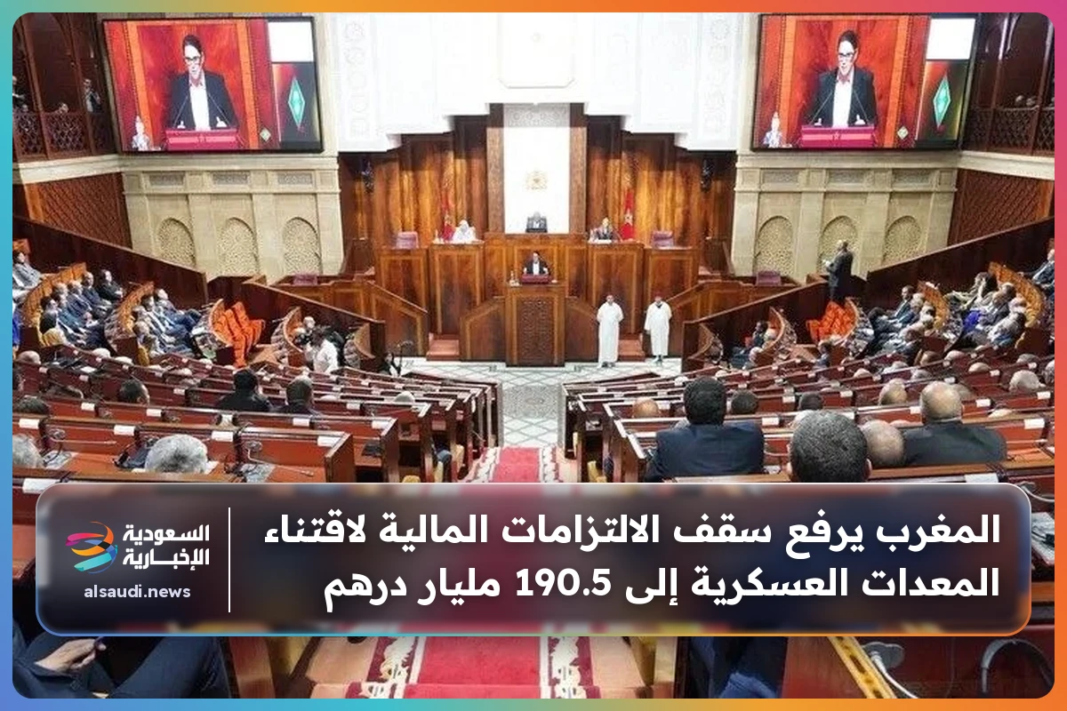 المغرب يرفع سقف الالتزامات المالية لاقتناء المعدات العسكرية إلى 190.5 مليار درهم