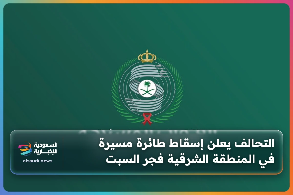 التحالف يعلن إسقاط طائرة مسيرة في المنطقة الشرقية فجر السبت
