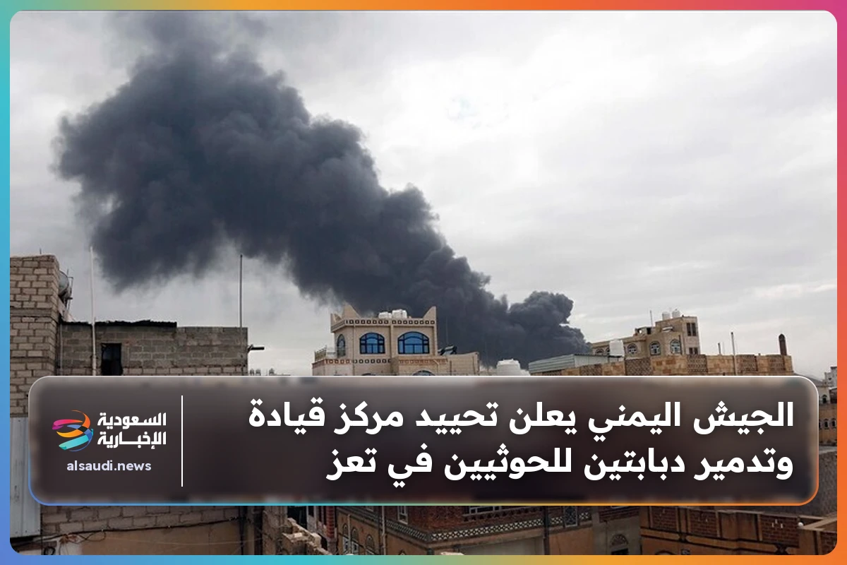 الجيش اليمني يعلن تحييد مركز قيادة وتدمير دبابتين للحوثيين في تعز