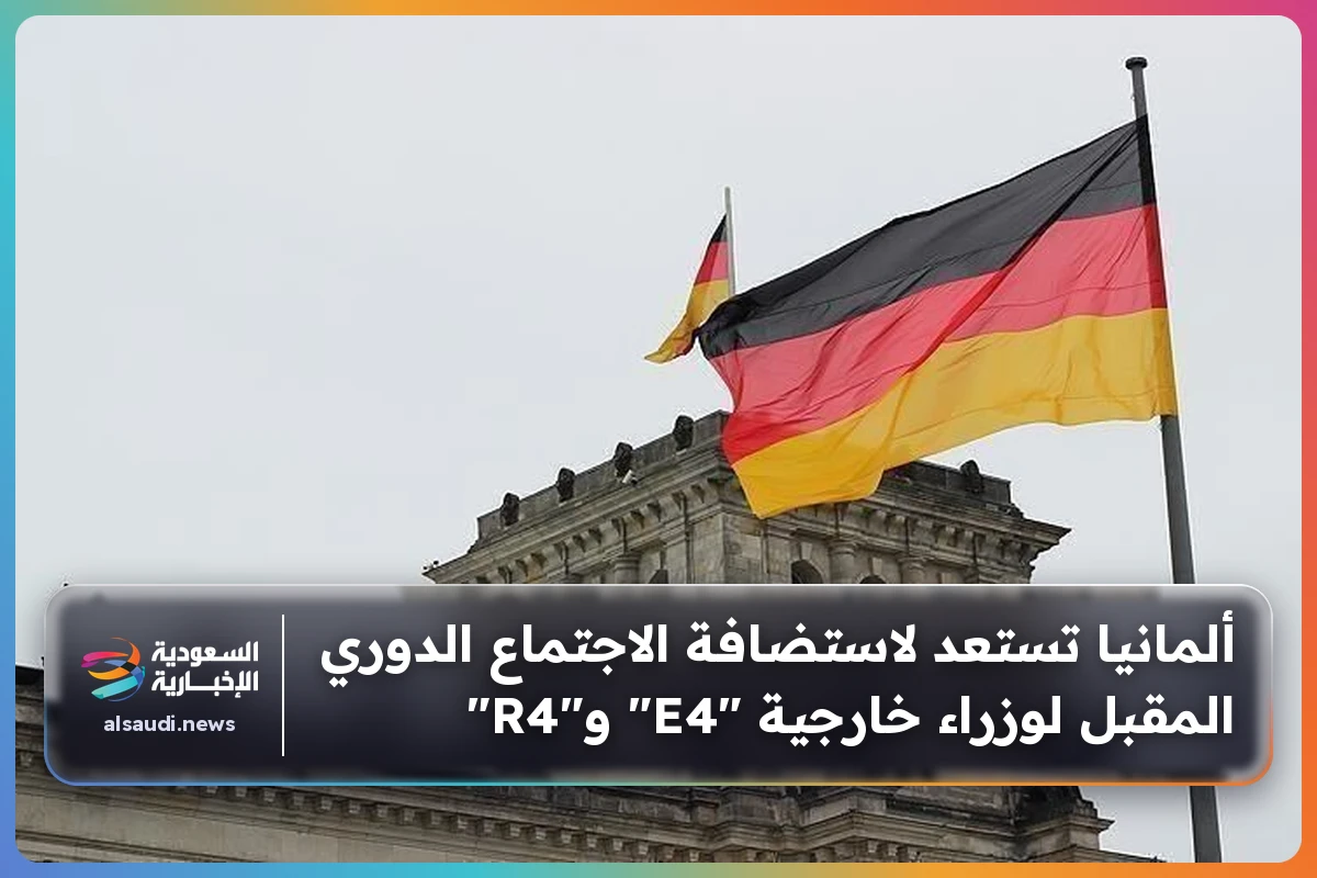 ألمانيا تستعد لاستضافة الاجتماع الدوري المقبل لوزراء خارجية "E4" و"R4"