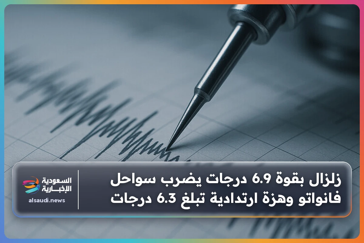 زلزال بقوة 6.9 درجات يضرب سواحل فانواتو وهزة ارتدادية تبلغ 6.3 درجات