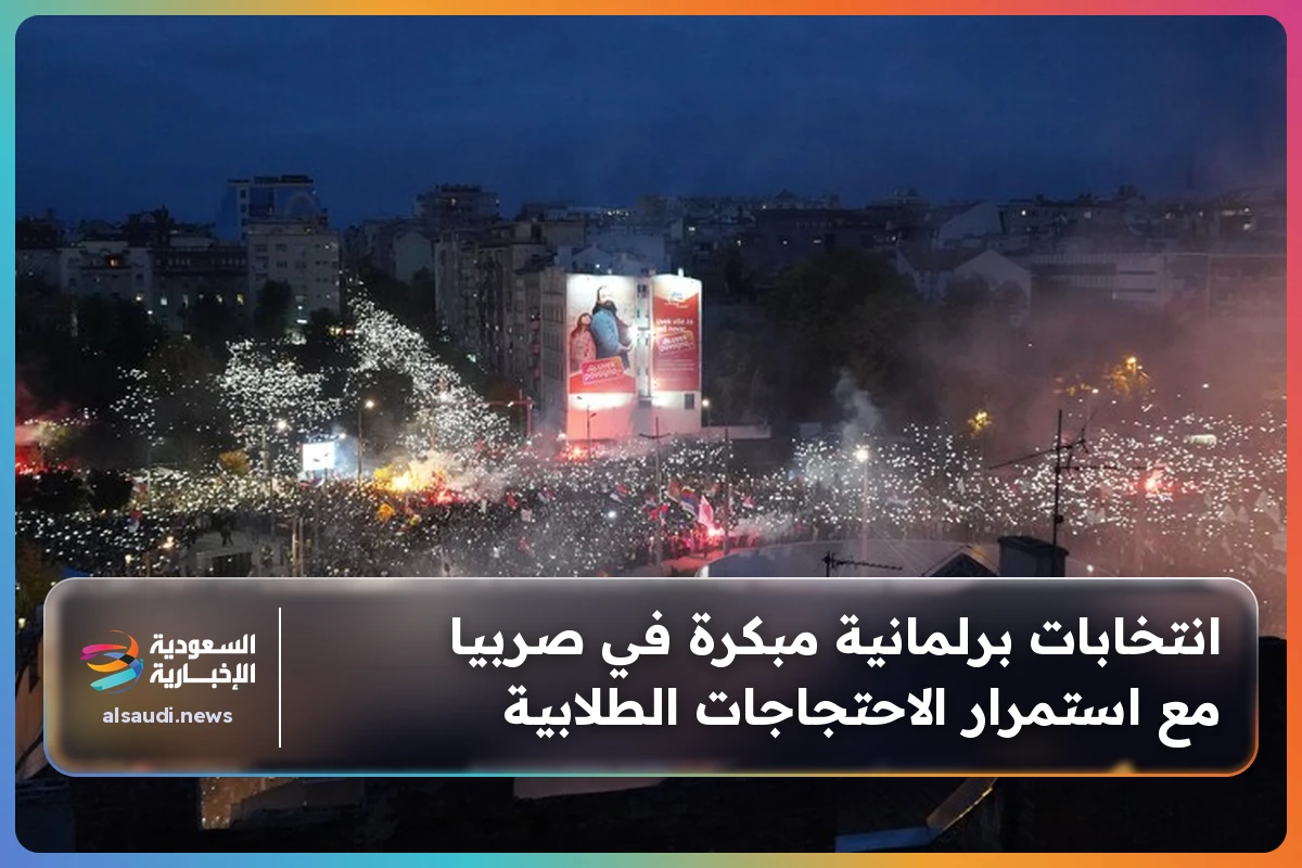 انتخابات برلمانية مبكرة في صربيا مع استمرار الاحتجاجات الطلابية