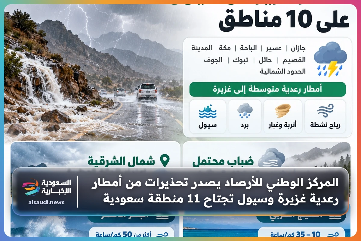 المركز الوطني للأرصاد يصدر تحذيرات من أمطار رعدية غزيرة وسيول تجتاح 11 منطقة سعودية