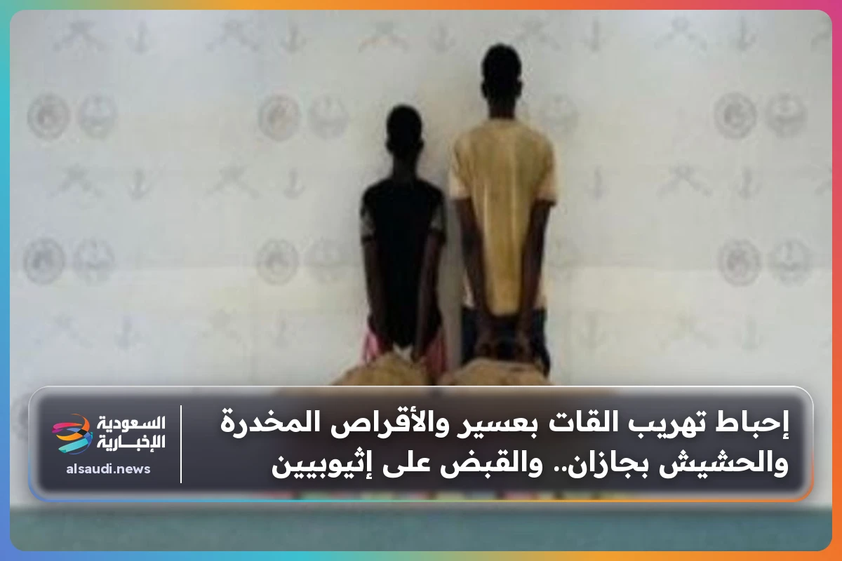إحباط تهريب القات بعسير والأقراص المخدرة والحشيش بجازان.. والقبض على إثيوبيين