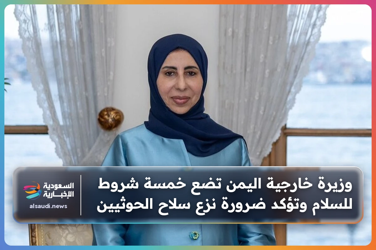 وزيرة خارجية اليمن تضع خمسة شروط للسلام وتؤكد ضرورة نزع سلاح الحوثيين