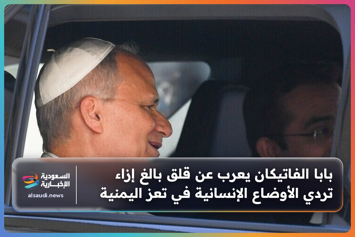 بابا الفاتيكان يعرب عن قلق بالغ إزاء تردي الأوضاع الإنسانية في تعز اليمنية