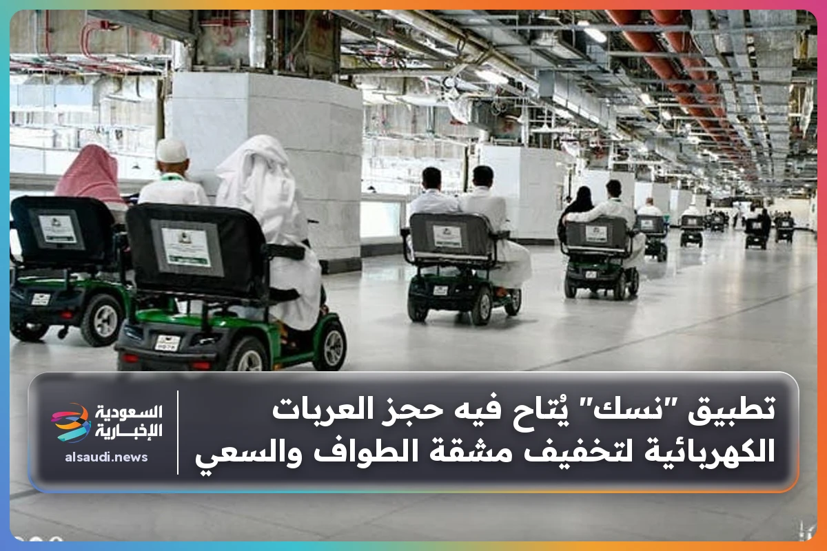 تطبيق "نسك" يُتاح فيه حجز العربات الكهربائية لتخفيف مشقة الطواف والسعي