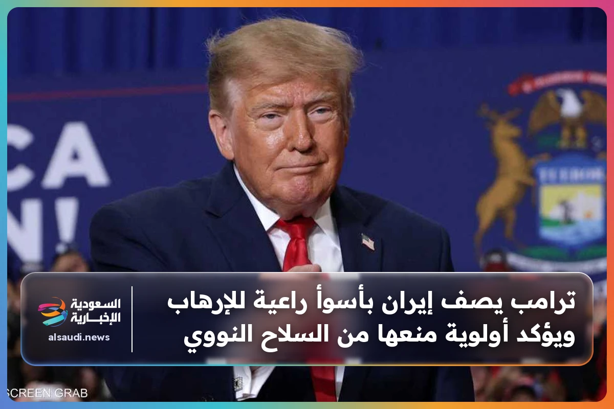 ترامب يصف إيران بأسوأ راعية للإرهاب ويؤكد أولوية منعها من السلاح النووي