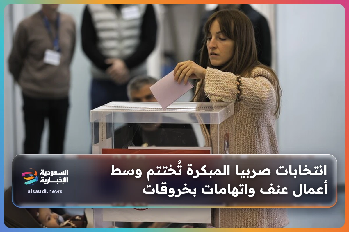 انتخابات صربيا المبكرة تُختتم وسط أعمال عنف واتهامات بخروقات