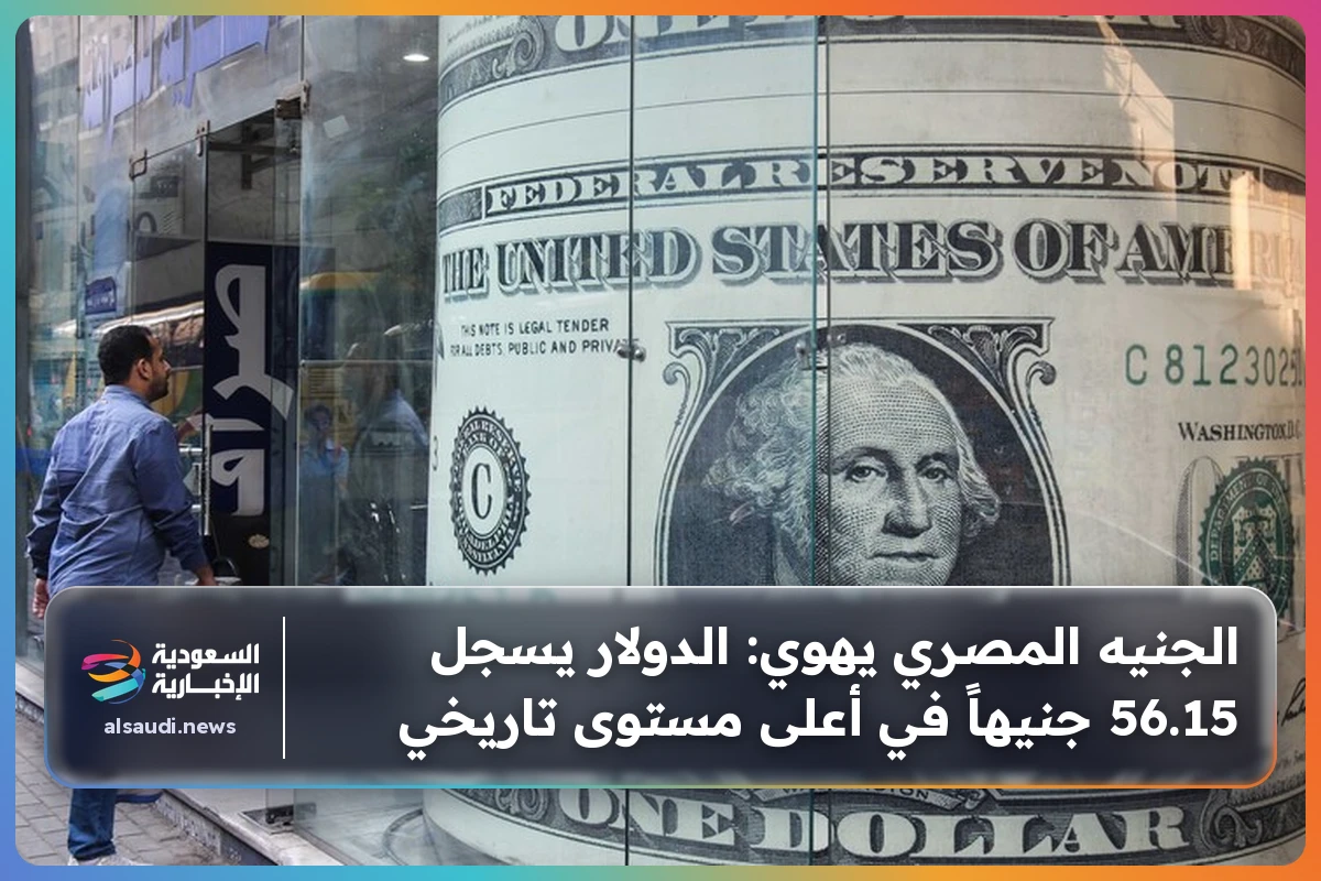 الجنيه المصري يهوي: الدولار يسجل 56.15 جنيهاً في أعلى مستوى تاريخي