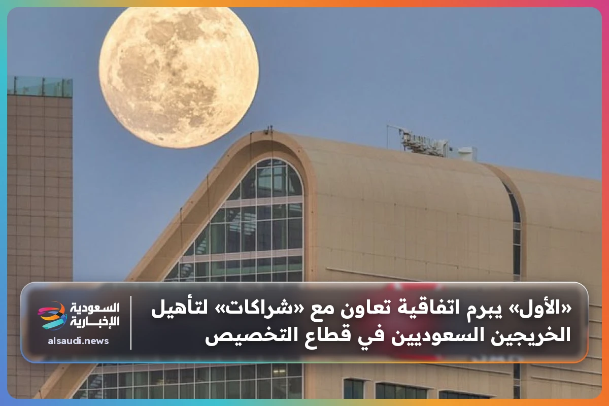 «الأول» يبرم اتفاقية تعاون مع «شراكات» لتأهيل الخريجين السعوديين في قطاع التخصيص