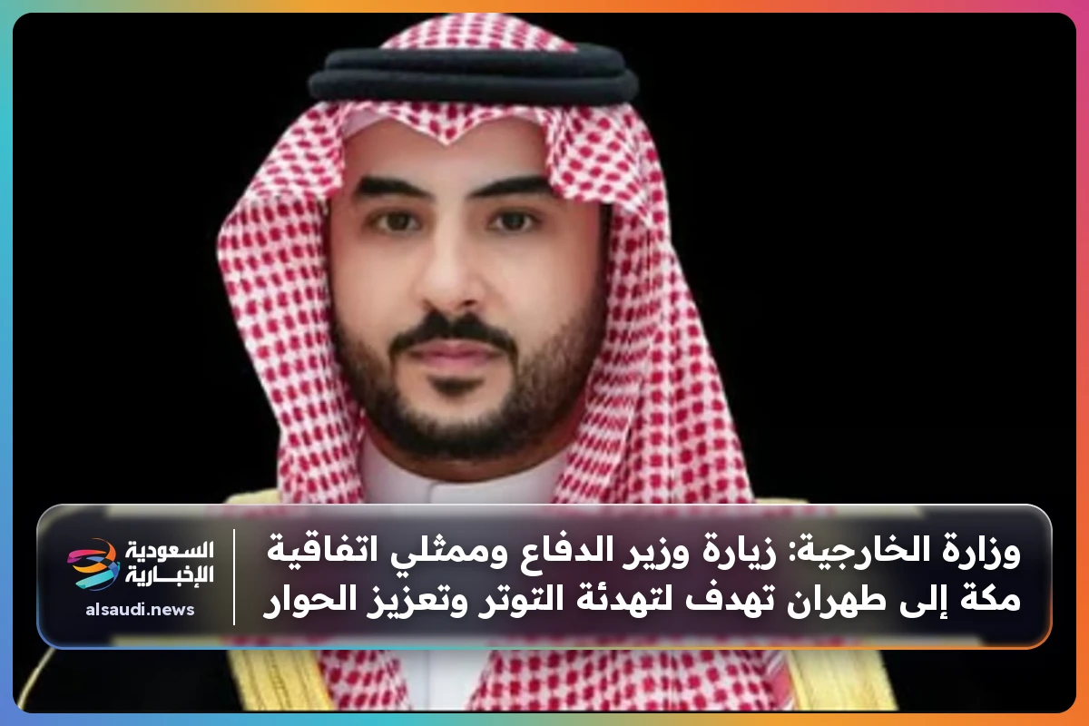 وزارة الخارجية: زيارة وزير الدفاع وممثلي اتفاقية مكة إلى طهران تهدف لتهدئة التوتر وتعزيز الحوار
